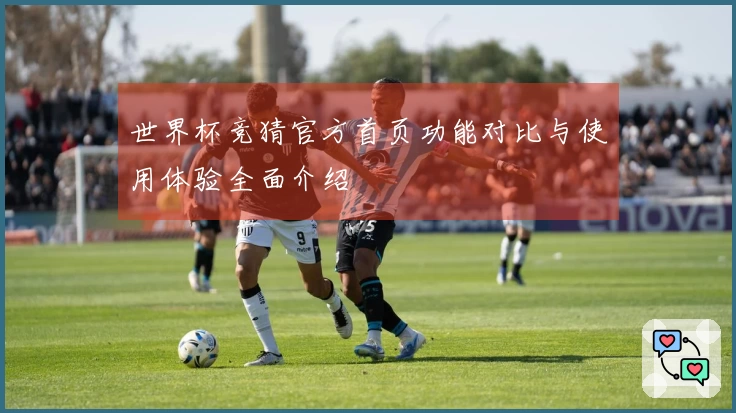 世界杯竞猜官方首页功能对比与使用体验全面介绍