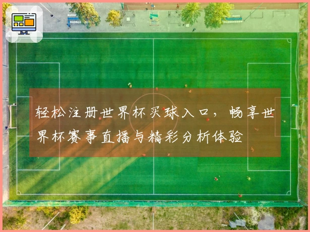 轻松注册世界杯买球入口，畅享世界杯赛事直播与精彩分析体验